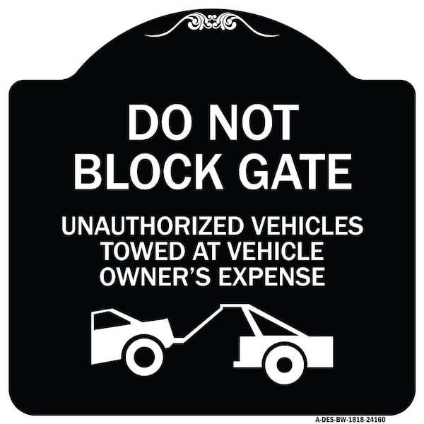 Do Not Block Gate Unauthorized Vehicles Towed Owner Expense Alum Sign, 18" L, 18" H, BW-1818-24160
